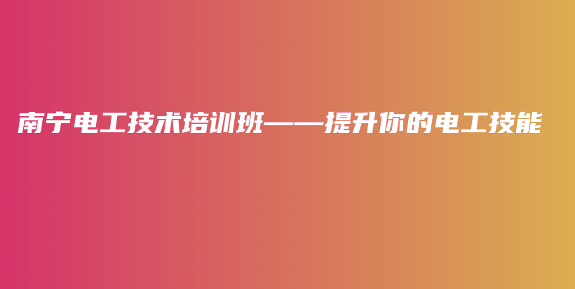 南宁电工技术培训班——提升你的电工技能插图