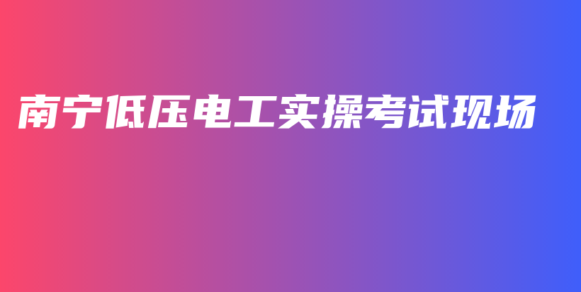 南宁低压电工实操考试现场插图