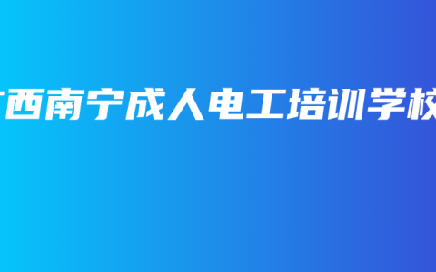 广西南宁成人电工培训学校