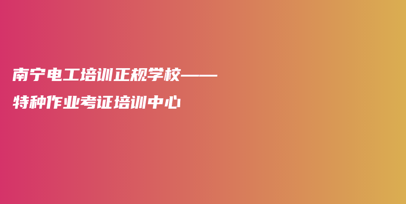 南宁电工培训正规学校——特种作业考证培训中心插图