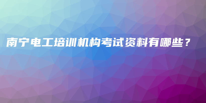 南宁电工培训机构考试资料有哪些？插图