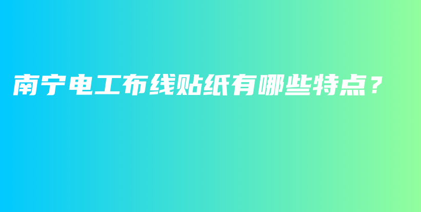 南宁电工布线贴纸有哪些特点？插图