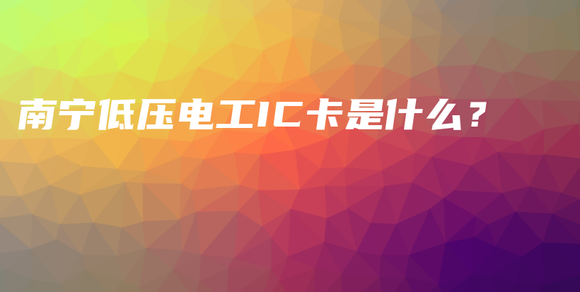 南宁低压电工IC卡是什么？插图