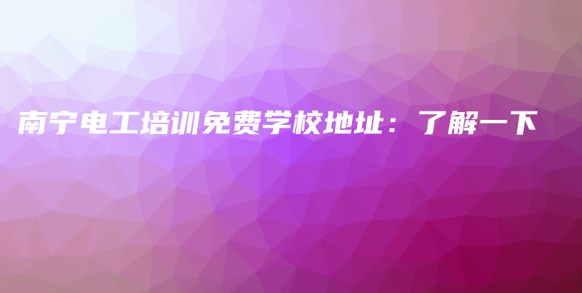 南宁电工培训免费学校地址：了解一下插图