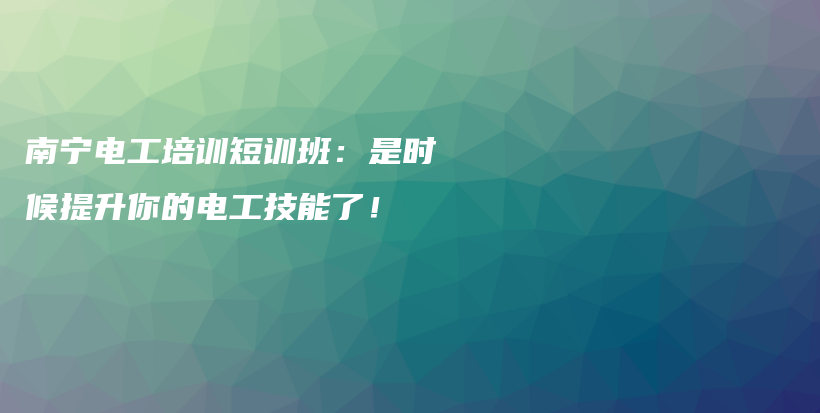 南宁电工培训短训班：是时候提升你的电工技能了！插图