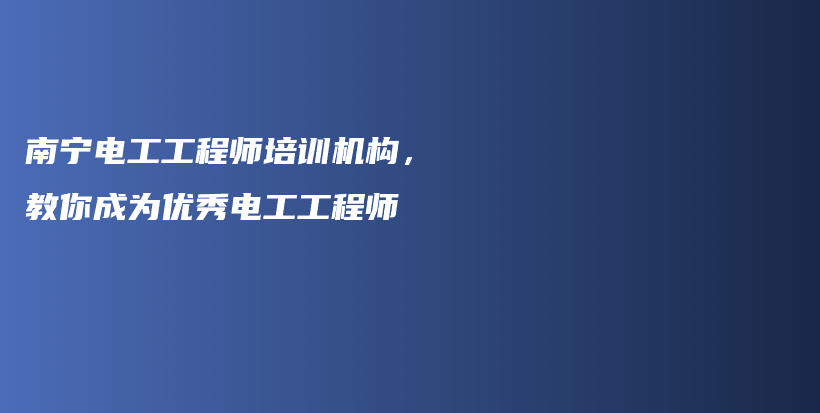 南宁电工工程师培训机构，教你成为优秀电工工程师插图